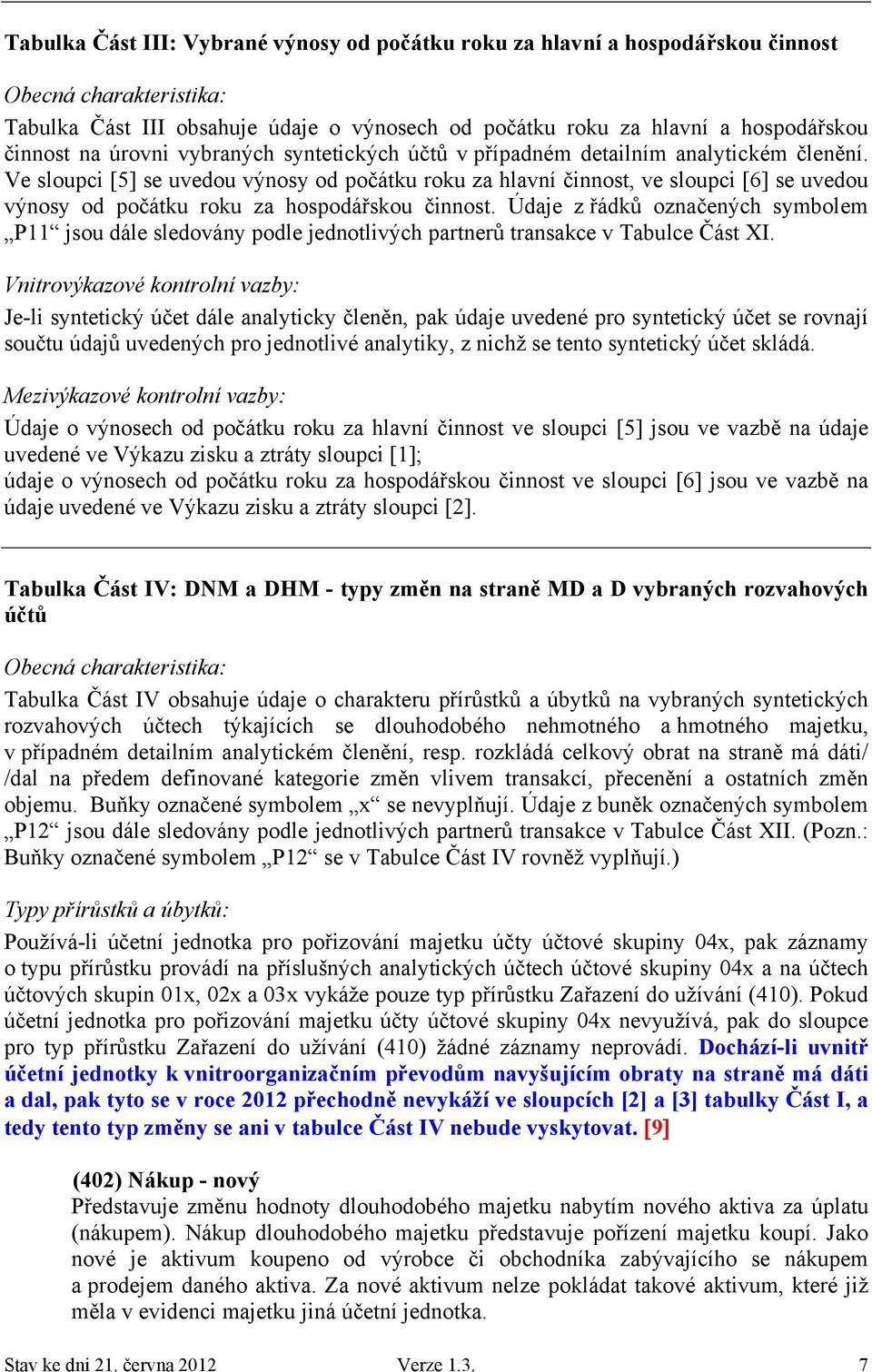 Údaje z řádků označených symbolem P11 jsou dále sledovány podle jednotlivých partnerů transakce v Tabulce Část XI.