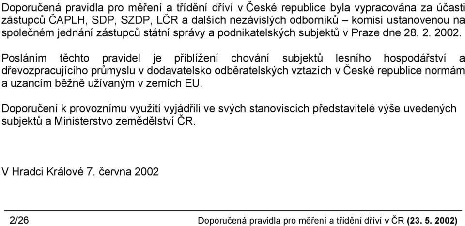 Posláním těchto pravidel je přiblížení chování subjektů lesního hospodářství a dřevozpracujícího průmyslu v dodavatelsko odběratelských vztazích v České republice normám a