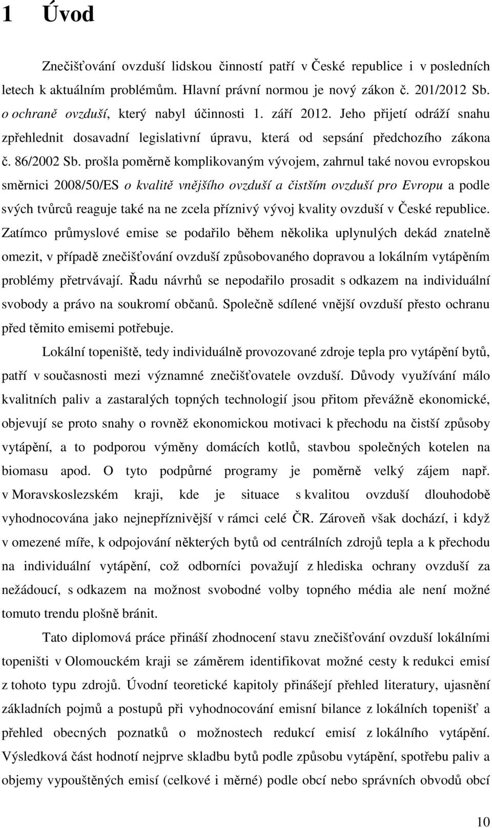 prošla poměrně komplikovaným vývojem, zahrnul také novou evropskou směrnici 2008/50/ES o kvalitě vnějšího ovzduší a čistším ovzduší pro Evropu a podle svých tvůrců reaguje také na ne zcela příznivý