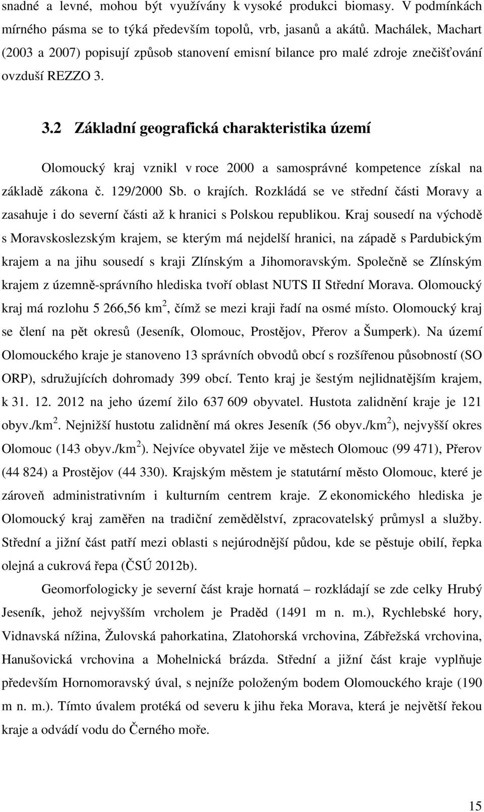 3.2 Základní geografická charakteristika území Olomoucký kraj vznikl v roce 2000 a samosprávné kompetence získal na základě zákona č. 129/2000 Sb. o krajích.