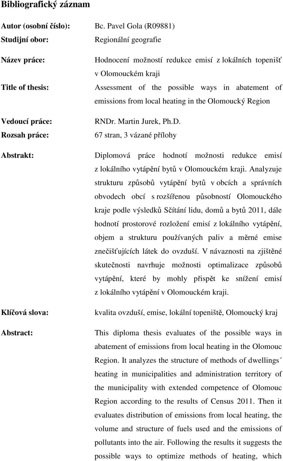 Olomoucký Region RNDr. Martin Jurek, Ph.D. 67 stran, 3 vázané přílohy Diplomová práce hodnotí možnosti redukce emisí z lokálního vytápění bytů v Olomouckém kraji.