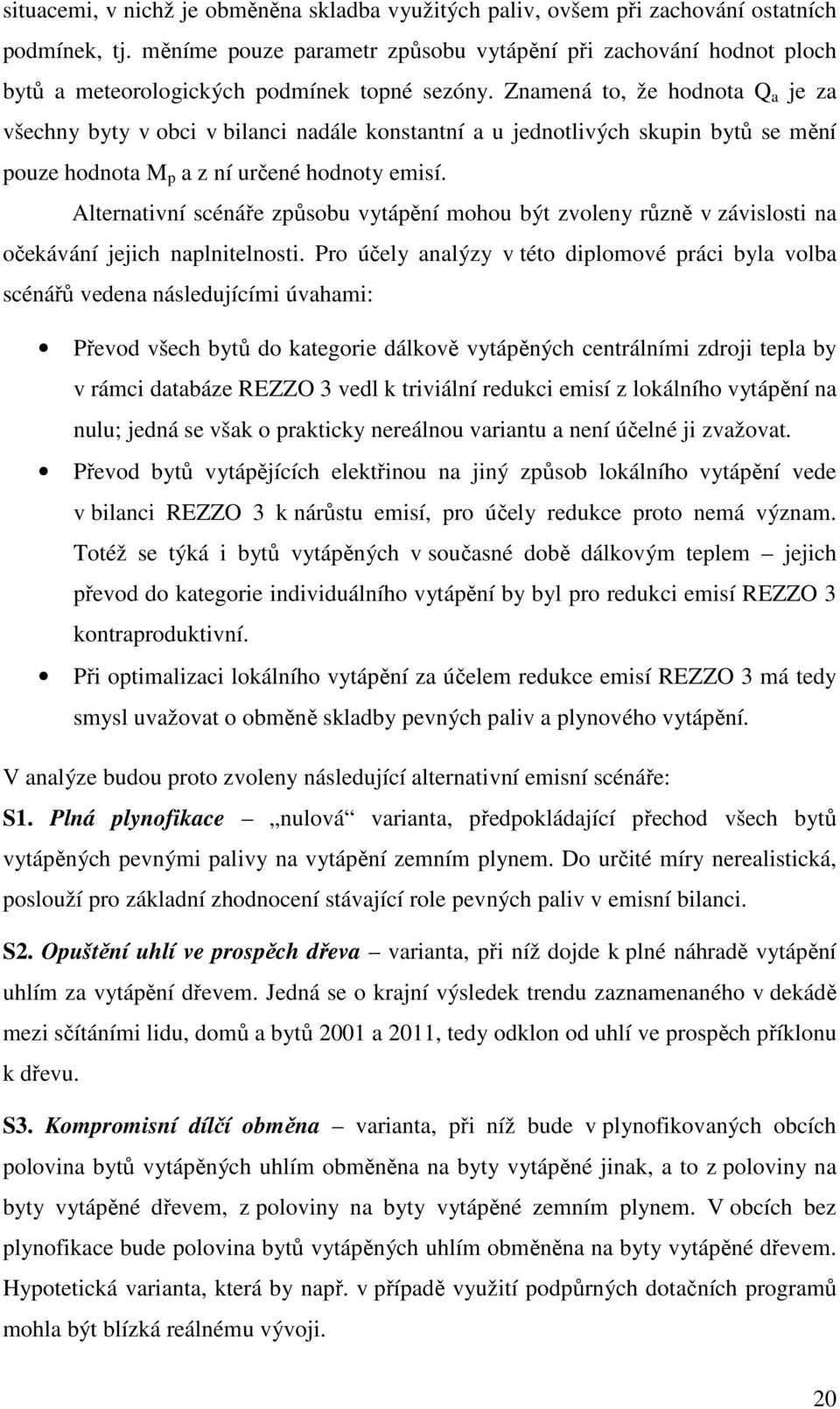 Znamená to, že hodnota Q a je za všechny byty v obci v bilanci nadále konstantní a u jednotlivých skupin bytů se mění pouze hodnota M p a z ní určené hodnoty emisí.