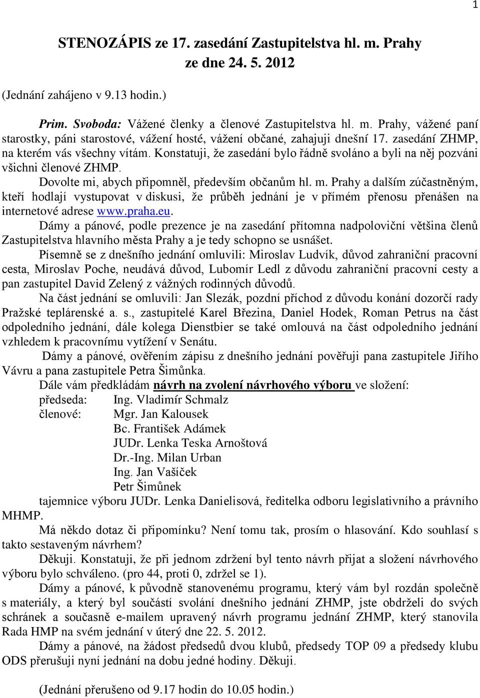 , abych připomněl, především občanům hl. m. Prahy a dalším zúčastněným, kteří hodlají vystupovat v diskusi, že průběh jednání je v přímém přenosu přenášen na internetové adrese www.praha.eu.