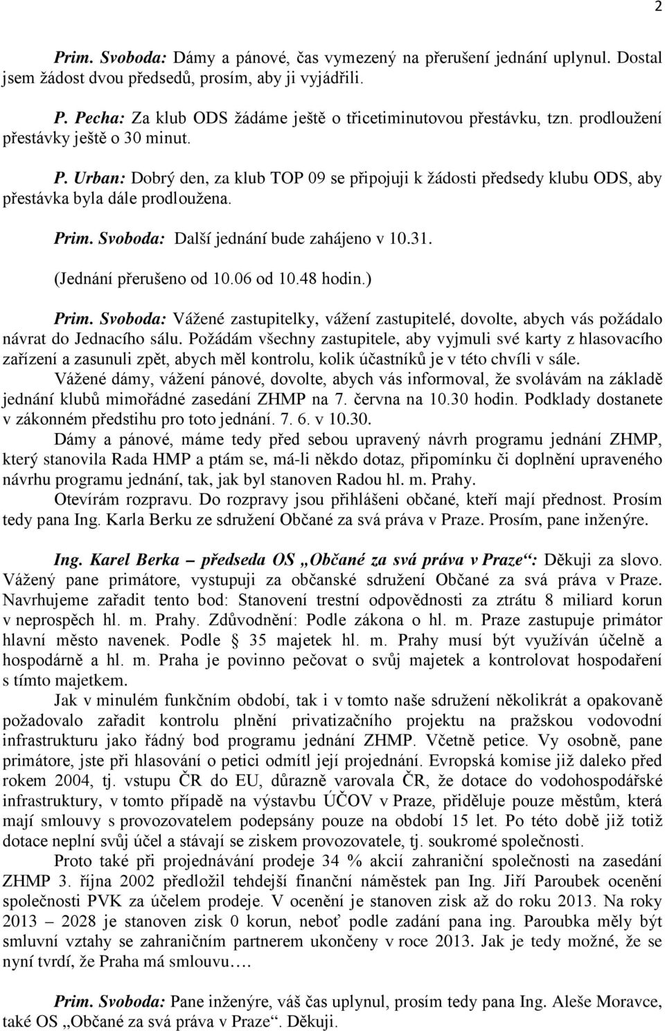 Svoboda: Další jednání bude zahájeno v 10.31. (Jednání přerušeno od 10.06 od 10.48 hodin.) Prim. Svoboda: Vážené zastupitelky, vážení zastupitelé, dovolte, abych vás požádalo návrat do Jednacího sálu.