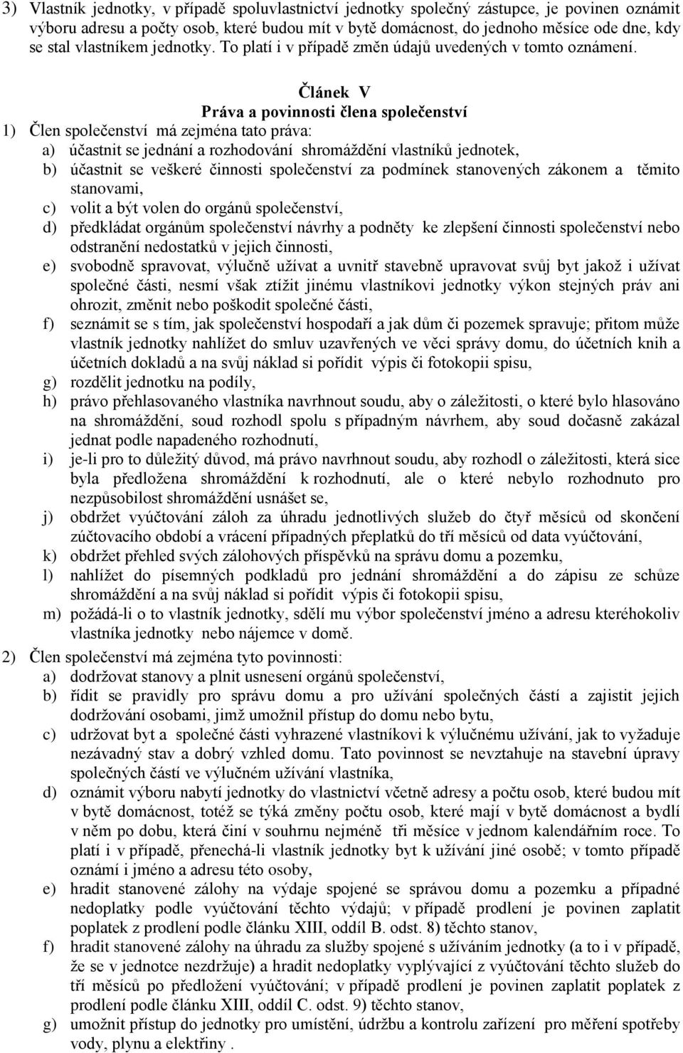 Článek V Práva a povinnosti člena společenství 1) Člen společenství má zejména tato práva: a) účastnit se jednání a rozhodování shromáždění vlastníků jednotek, b) účastnit se veškeré činnosti