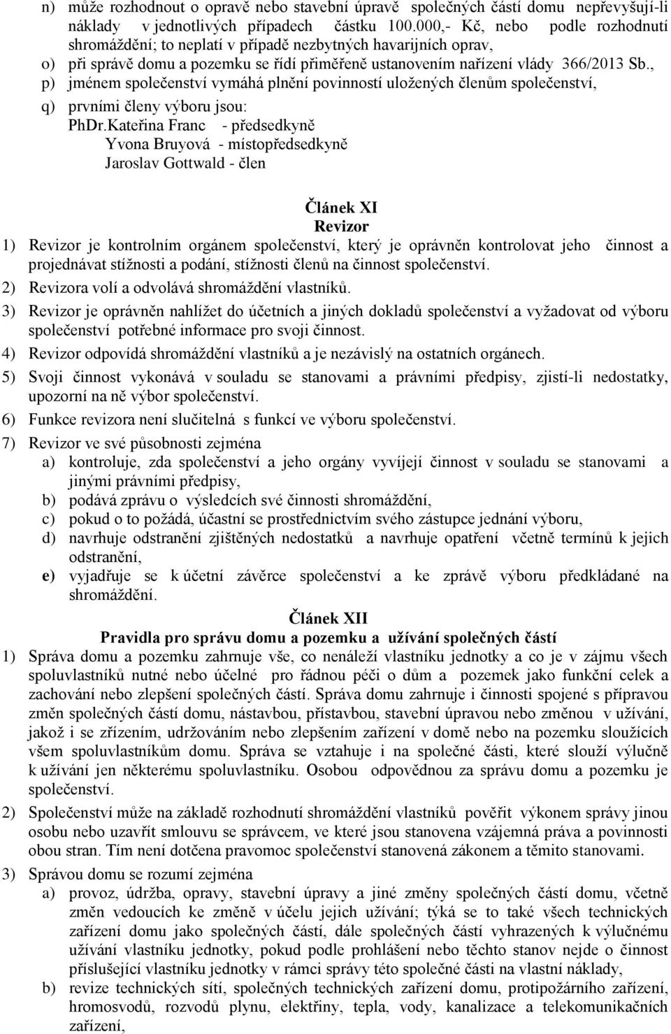 , p) jménem společenství vymáhá plnění povinností uložených členům společenství, q) prvními členy výboru jsou: PhDr.