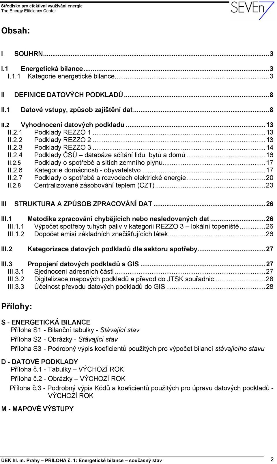 ..17 II.2.6 Kategorie domácnosti - obyvatelstvo...17 II.2.7 Podklady o spotřebě a rozvodech elektrické energie...20 II.2.8 Centralizované zásobování teplem (CZT).