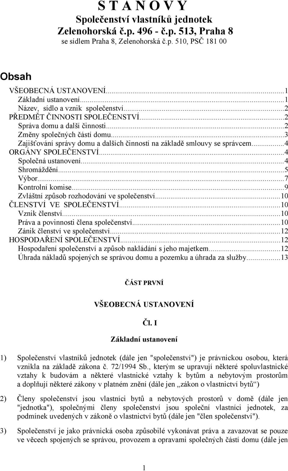 ..3 Zajišťování správy domu a dalších činností na základě smlouvy se správcem...4 ORGÁNY SPOLEČENSTVÍ...4 Společná ustanovení...4 Shromáždění...5 Výbor...7 Kontrolní komise.