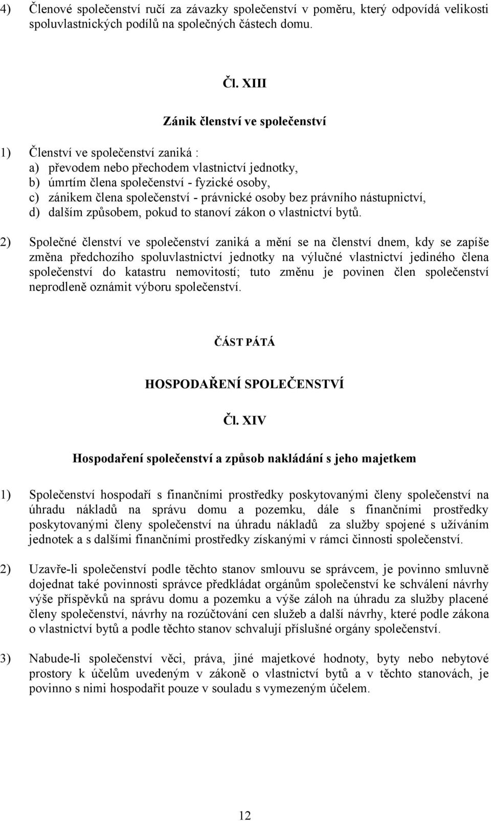 XIII Zánik členství ve společenství 1) Členství ve společenství zaniká : a) převodem nebo přechodem vlastnictví jednotky, b) úmrtím člena společenství - fyzické osoby, c) zánikem člena společenství -