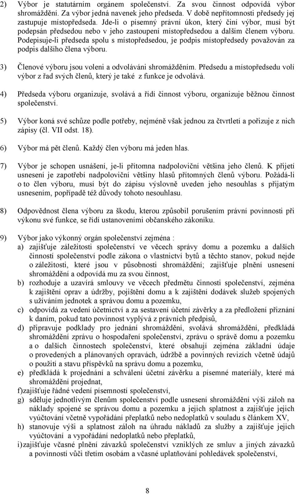Podepisuje-li předseda spolu s místopředsedou, je podpis místopředsedy považován za podpis dalšího člena výboru. 3) Členové výboru jsou voleni a odvoláváni shromážděním.