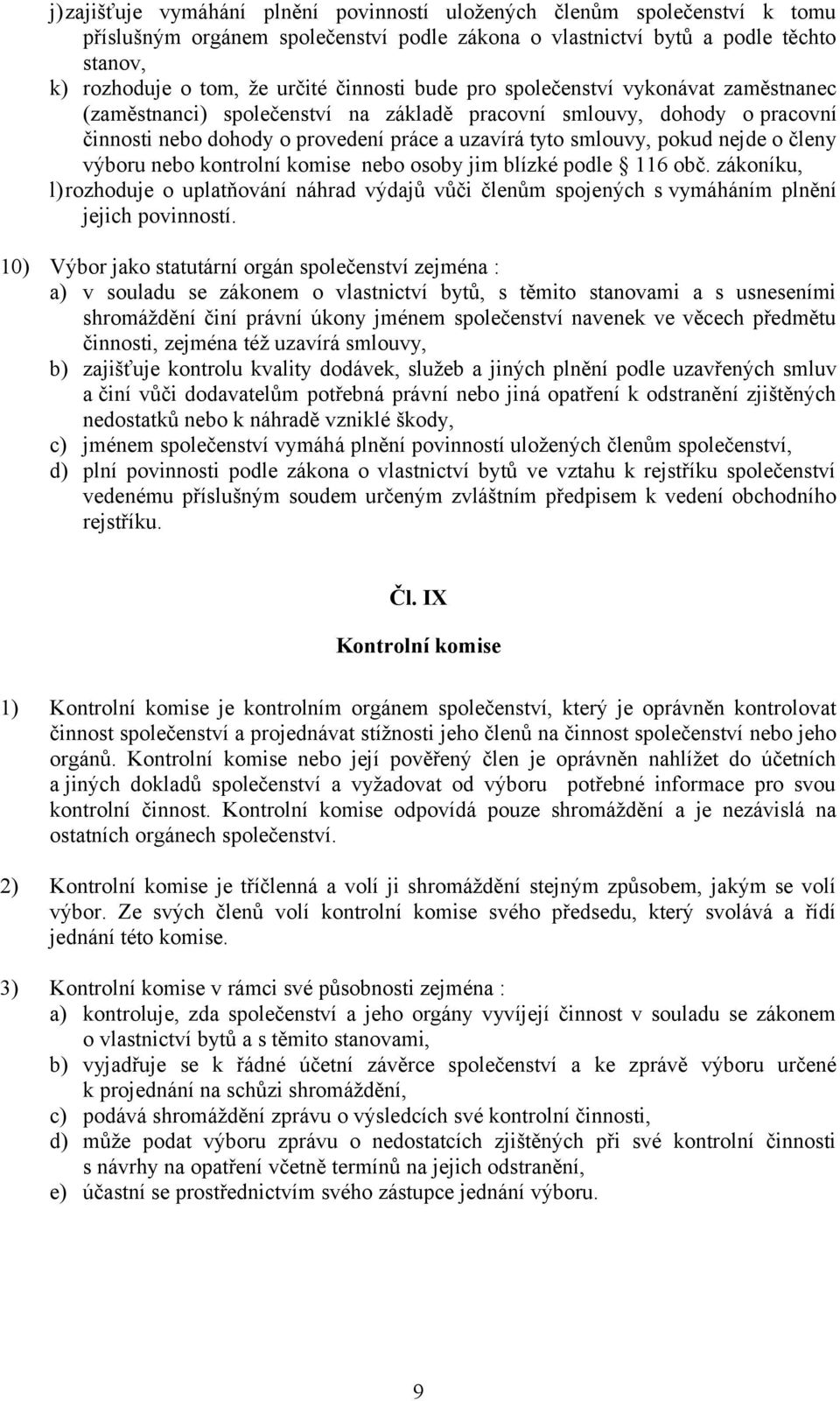 nejde o členy výboru nebo kontrolní komise nebo osoby jim blízké podle 116 obč. zákoníku, l)rozhoduje o uplatňování náhrad výdajů vůči členům spojených s vymáháním plnění jejich povinností.