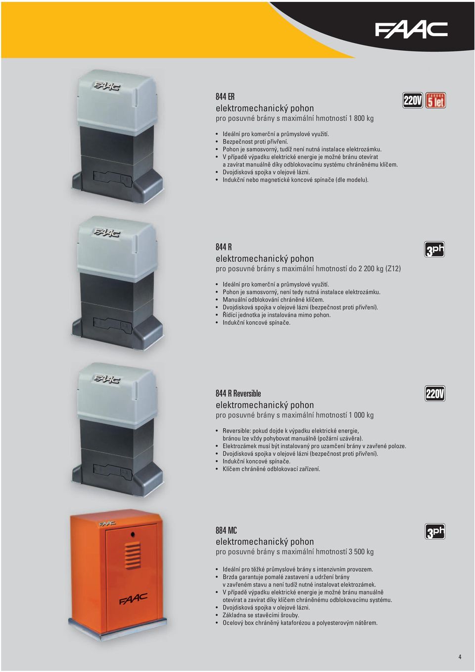 Indukční nebo magnetické koncové spínače (dle modelu). 844 R pro posuvné brány s maximální hmotností do 2 200 kg (Z12) Ideální pro komerční a průmyslové využití.