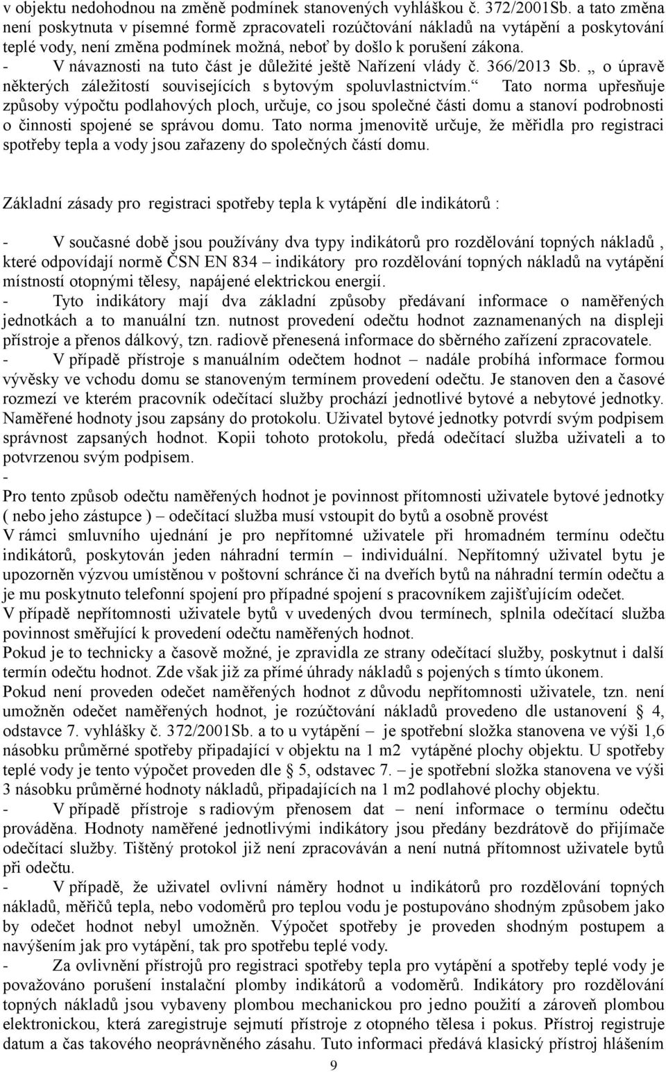 - V návaznosti na tuto část je důležité ještě Nařízení vlády č. 366/2013 Sb. o úpravě některých záležitostí souvisejících s bytovým spoluvlastnictvím.