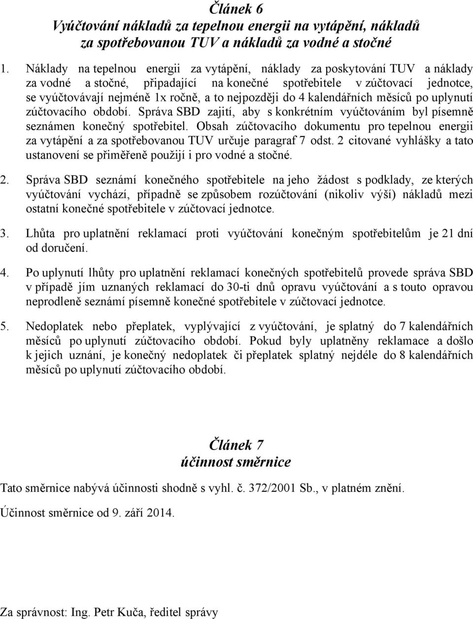 nejpozději do 4 kalendářních měsíců po uplynutí zúčtovacího období. Správa SBD zajití, aby s konkrétním vyúčtováním byl písemně seznámen konečný spotřebitel.