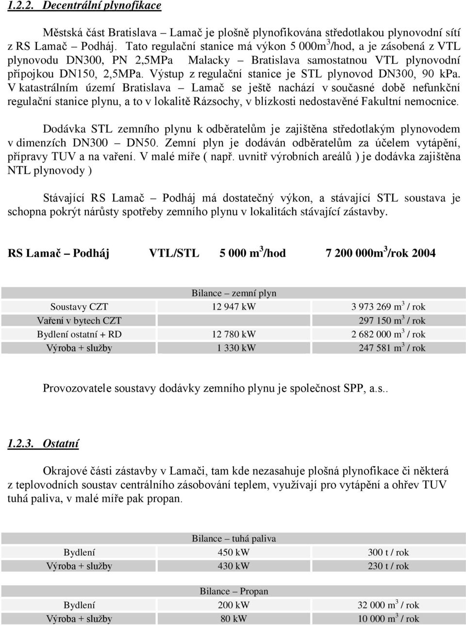 Výstup z regulační stanice je STL plynovod DN300, 90 kpa.