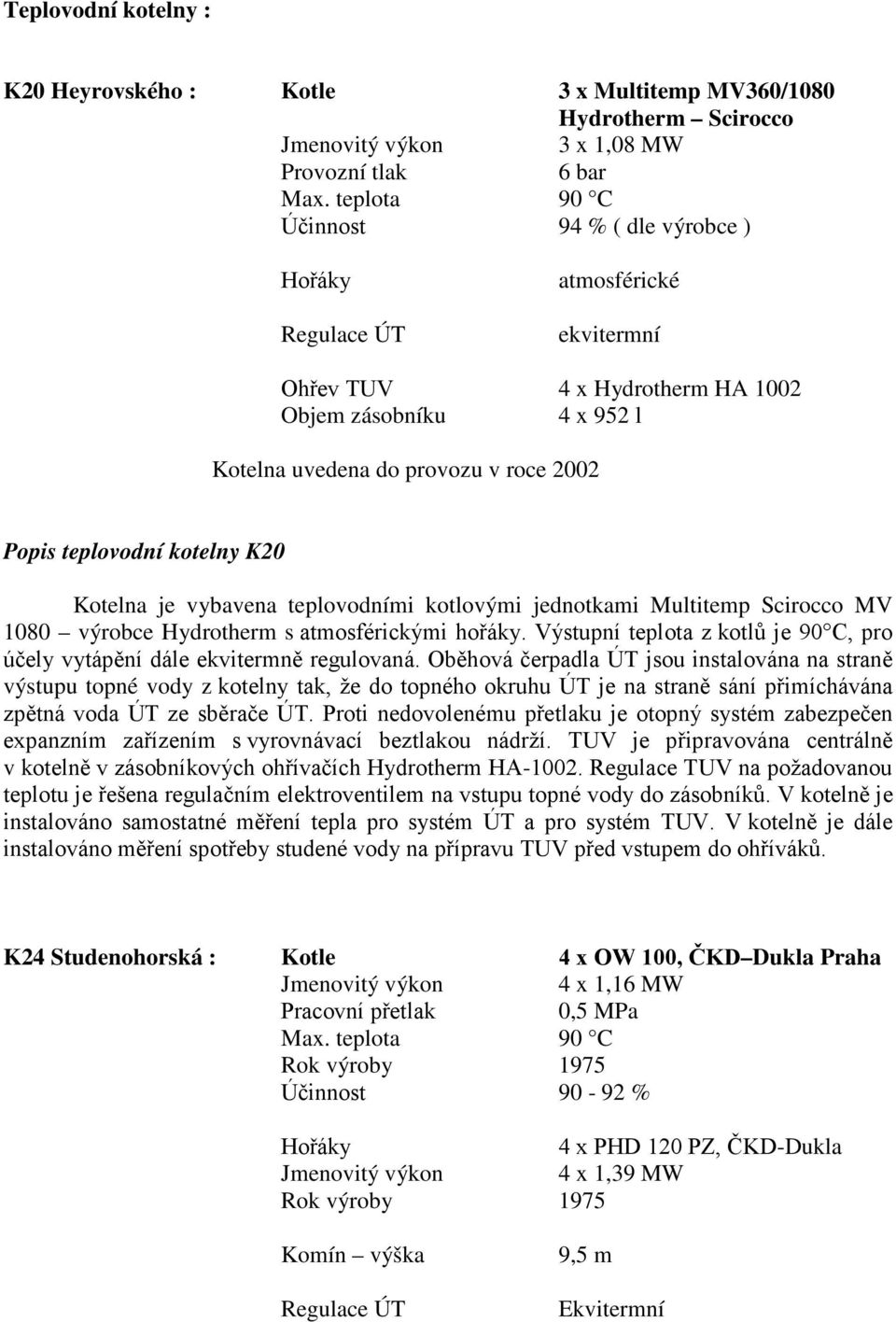 teplovodní kotelny K20 Kotelna je vybavena teplovodními kotlovými jednotkami Multitemp Scirocco MV 1080 výrobce Hydrotherm s atmosférickými hořáky.