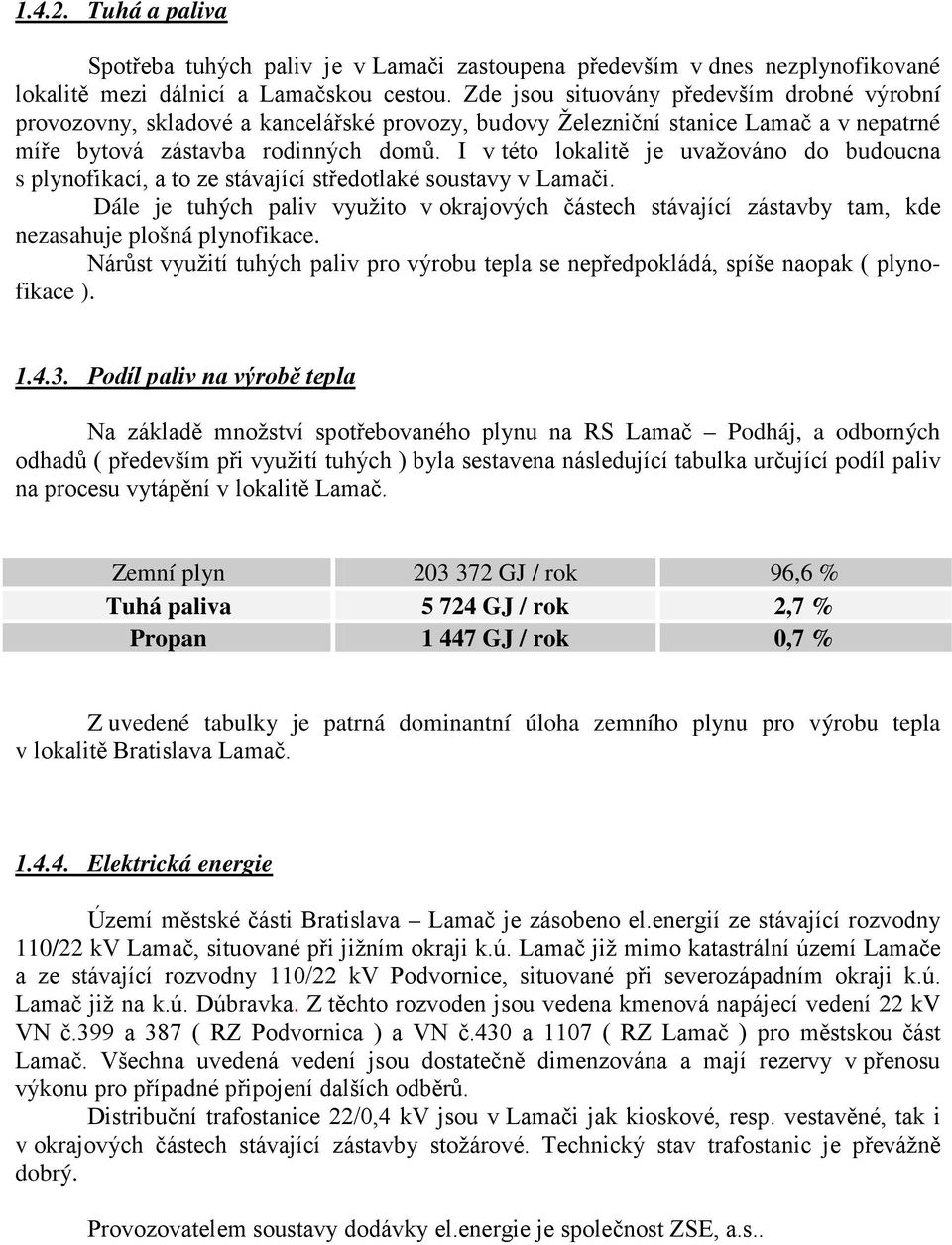 I v této lokalitě je uvažováno do budoucna s plynofikací, a to ze stávající středotlaké soustavy v Lamači.