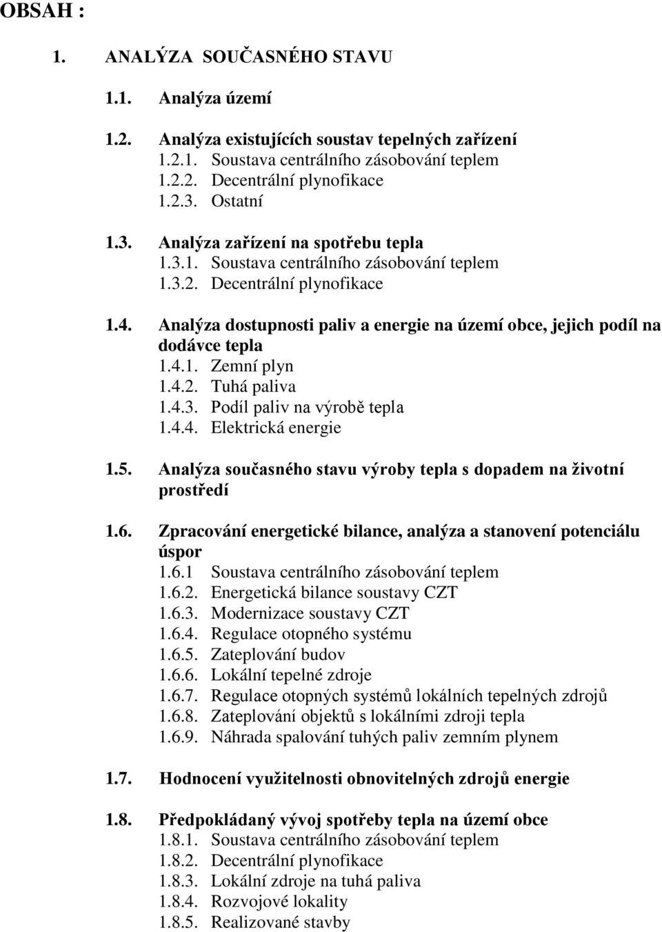 Analýza dostupnosti paliv a energie na území obce, jejich podíl na dodávce tepla 1.4.1. Zemní plyn 1.4.2. Tuhá paliva 1.4.3. Podíl paliv na výrobě tepla 1.4.4. Elektrická energie 1.5.