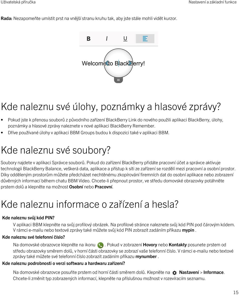 Dříve používané úlohy v aplikaci BBM Groups budou k dispozici také v aplikaci BBM. Kde naleznu své soubory? Soubory najdete v aplikaci Správce souborů.