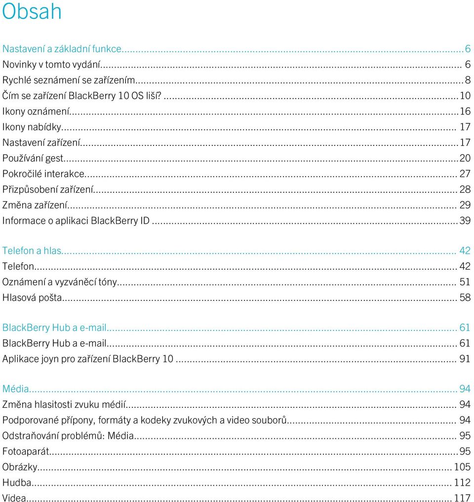 .. 42 Telefon... 42 Oznámení a vyzváněcí tóny... 51 Hlasová pošta... 58 BlackBerry Hub a e-mail... 61 BlackBerry Hub a e-mail... 61 Aplikace joyn pro zařízení BlackBerry 10... 91 Média.