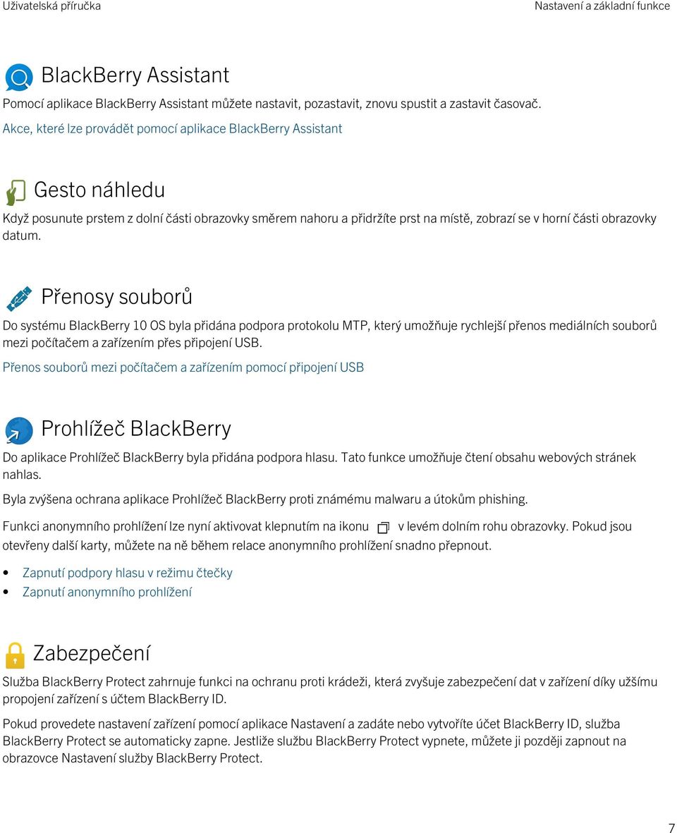 datum. Přenosy souborů Do systému BlackBerry 10 OS byla přidána podpora protokolu MTP, který umožňuje rychlejší přenos mediálních souborů mezi počítačem a zařízením přes připojení USB.