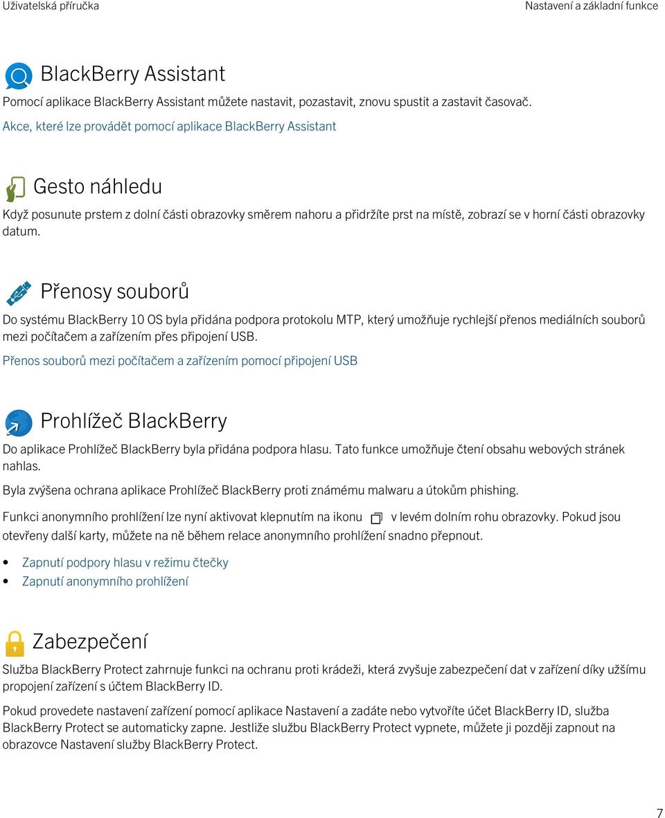 datum. Přenosy souborů Do systému BlackBerry 10 OS byla přidána podpora protokolu MTP, který umožňuje rychlejší přenos mediálních souborů mezi počítačem a zařízením přes připojení USB.