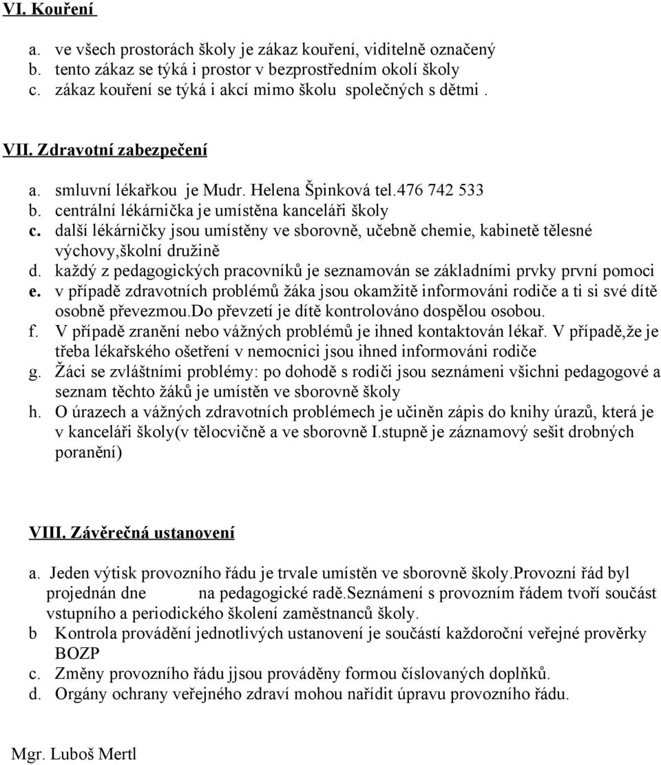 centrální lékárnička je umístěna kanceláři školy c. další lékárničky jsou umístěny ve sborovně, učebně chemie, kabinetě tělesné výchovy,školní družině d.