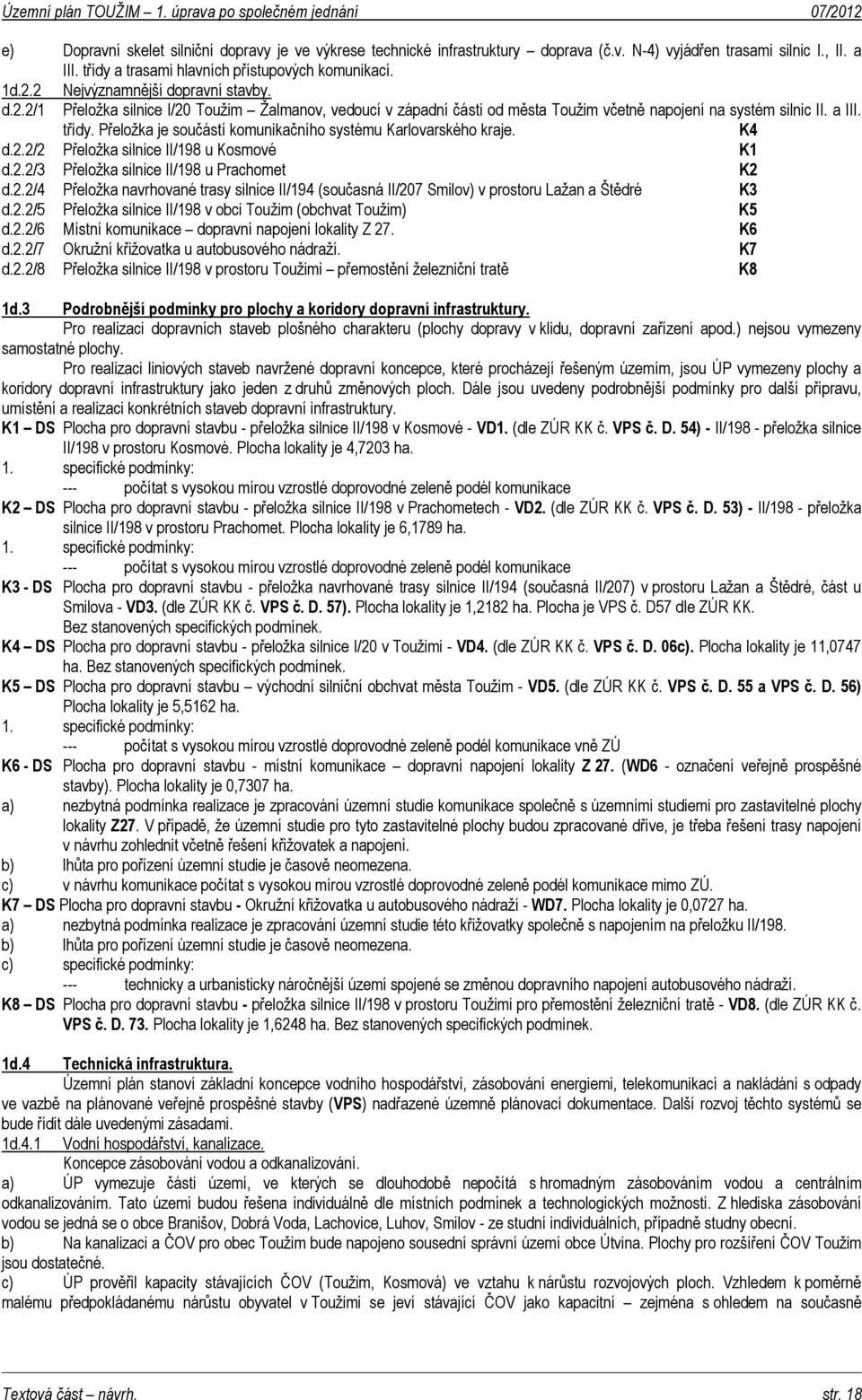 Přeložka je součástí komunikačního systému Karlovarského kraje. K4 d.2.2/2 Přeložka silnice II/198 u Kosmové K1 d.2.2/3 Přeložka silnice II/198 u Prachomet K2 d.2.2/4 Přeložka navrhované trasy silnice II/194 (současná II/207 Smilov) v prostoru Lažan a Štědré K3 d.