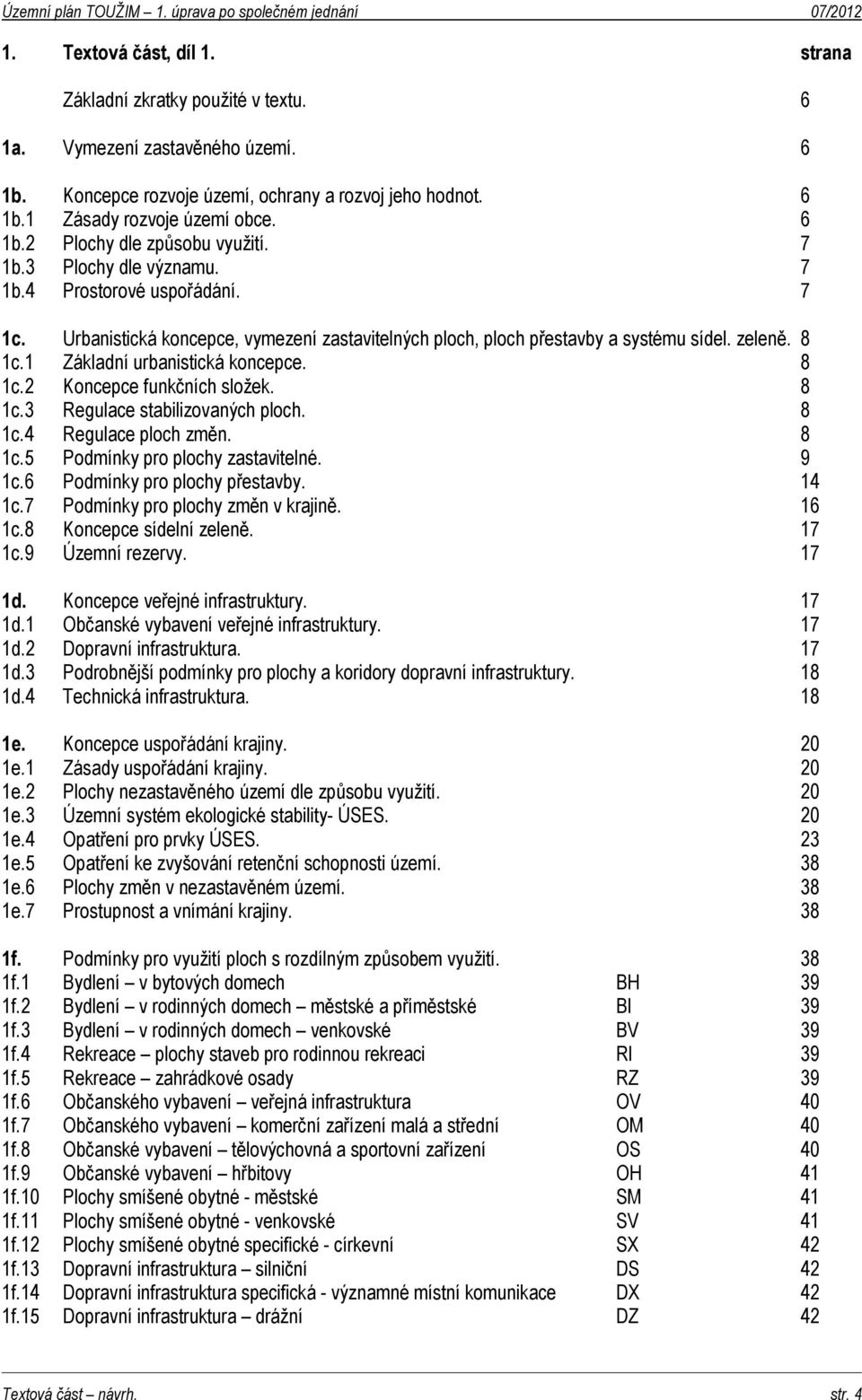 8 1c.2 Koncepce funkčních složek. 8 1c.3 Regulace stabilizovaných ploch. 8 1c.4 Regulace ploch změn. 8 1c.5 Podmínky pro plochy zastavitelné. 9 1c.6 Podmínky pro plochy přestavby. 14 1c.