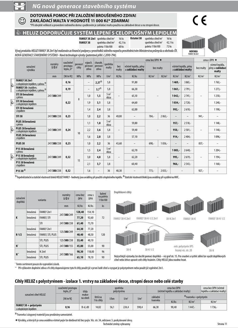 HELUZ doporučuje systém lepení FAMILY 38 2in1 spotřeba cihel/m 2 16 ks Ostatní 38 spotřeba cihel/m 2 16 ks FAMILY 38 spotřeba cihel/m 3 42,1 ks spotřeba cihel/m 3 42,1 ks paleta 118x100 60 ks paleta