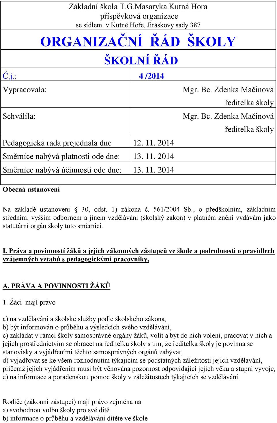 Bc. Zdenka Mačinová ředitelka školy Mgr. Bc. Zdenka Mačinová ředitelka školy Na základě ustanovení 30, odst. 1) zákona č. 561/2004 Sb.