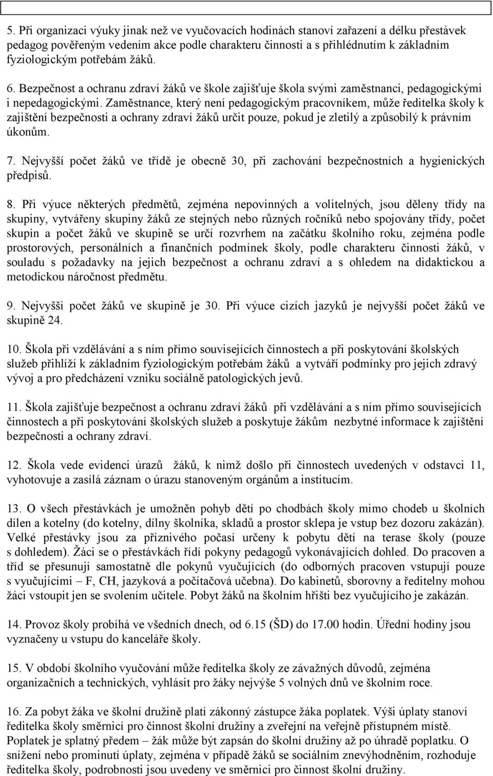 Zaměstnance, který není pedagogickým pracovníkem, může ředitelka školy k zajištění bezpečnosti a ochrany zdraví žáků určit pouze, pokud je zletilý a způsobilý k právním úkonům. 7.