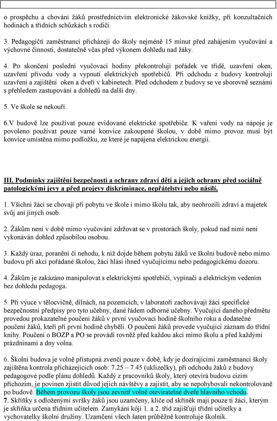 Po skončení poslední vyučovací hodiny překontrolují pořádek ve třídě, uzavření oken, uzavření přívodu vody a vypnutí elektrických spotřebičů.