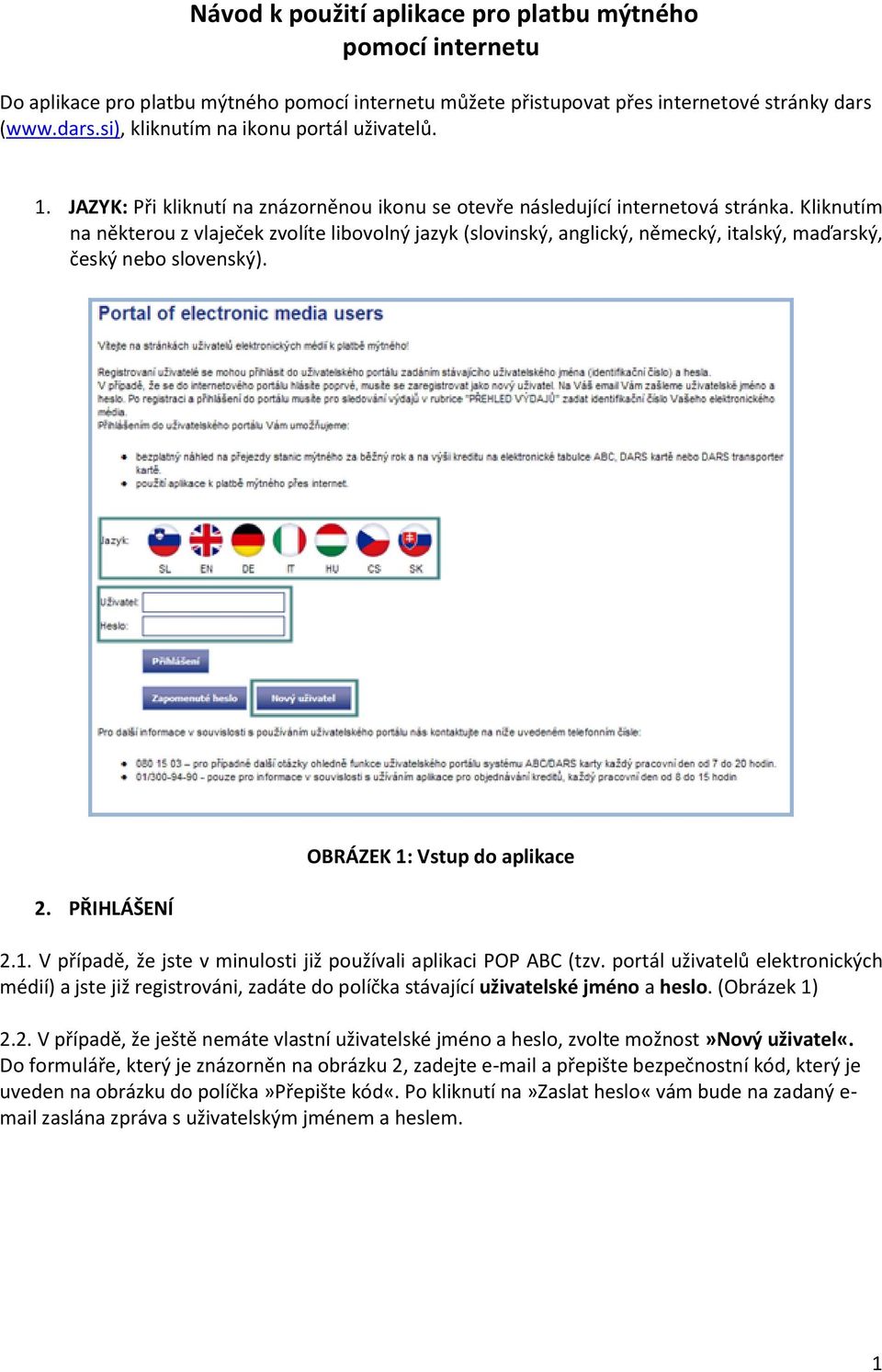 Kliknutím na některou z vlaječek zvolíte libovolný jazyk (slovinský, anglický, německý, italský, maďarský, český nebo slovenský). 2. PŘIHLÁŠENÍ OBRÁZEK 1: