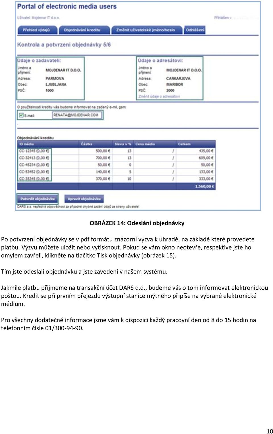 Tím jste odeslali objednávku a jste zavedeni v našem systému. Jakmile platbu přijmeme na transakční účet DARS d.d., budeme vás o tom informovat elektronickou poštou.