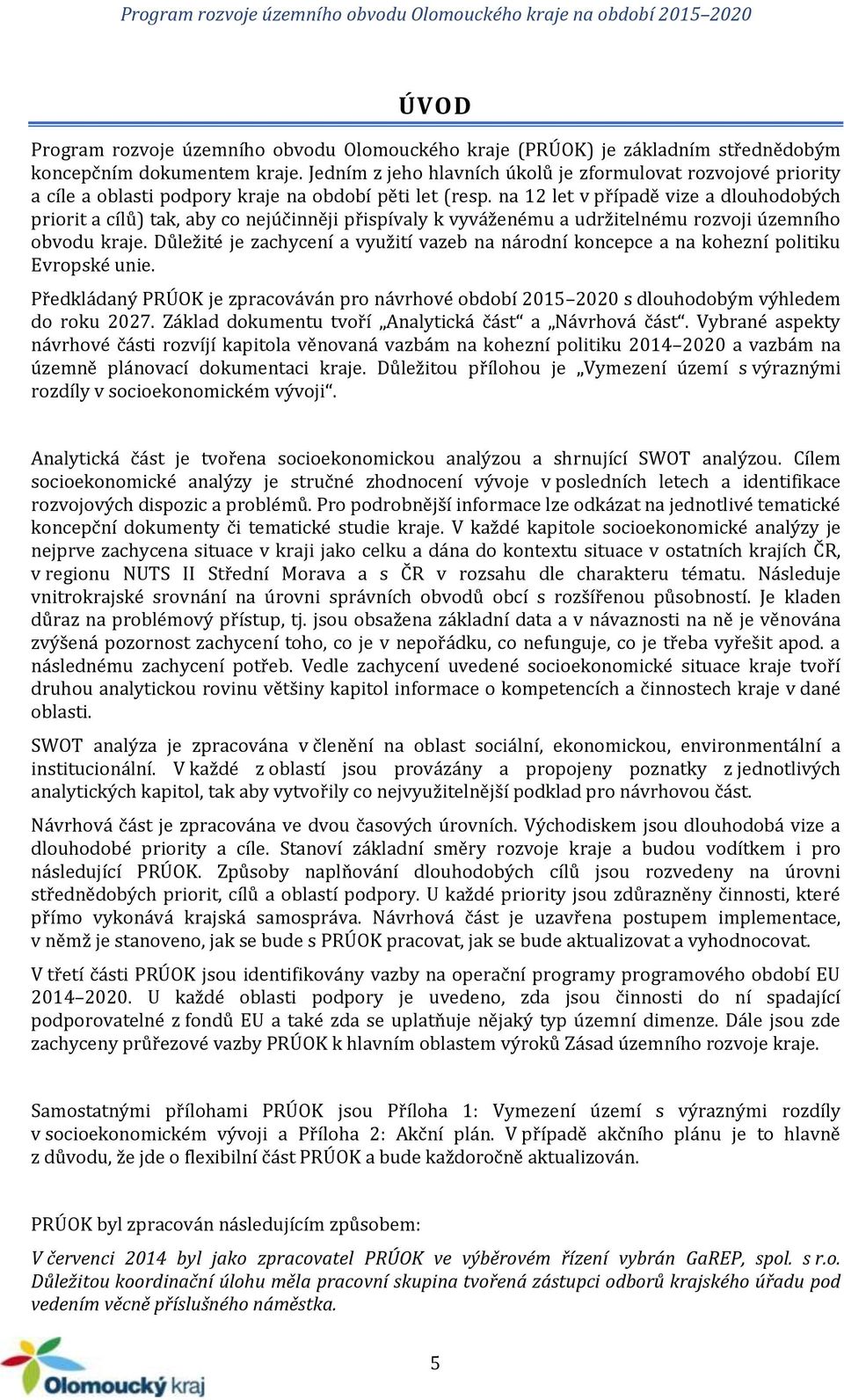 na 12 let v případě vize a dlouhodobých priorit a cílů) tak, aby co nejúčinněji přispívaly k vyváženému a udržitelnému rozvoji územního obvodu kraje.