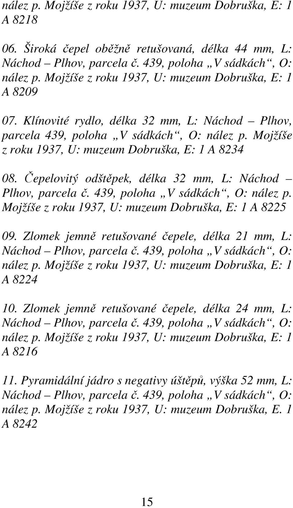 Mojžíše z roku 1937, U: muzeum Dobruška, E: 1 A 8234 08. Čepelovitý odštěpek, délka 32 mm, L: Náchod Plhov, parcela č. 439, poloha V sádkách, O: nález p.