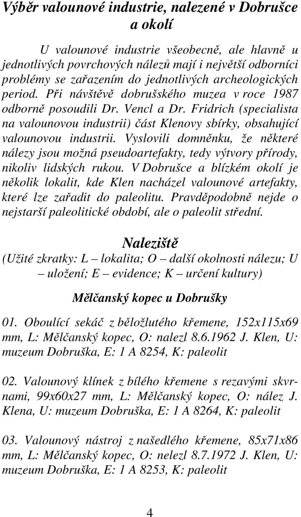 Fridrich (specialista na valounovou industrii) část Klenovy sbírky, obsahující valounovou industrii.