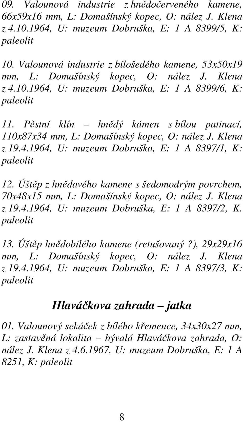 Pěstní klín hnědý kámen s bílou patinací, 110x87x34 mm, L: Domašínský kopec, O: nález J. Klena z 19.4.1964, U: muzeum Dobruška, E: 1 A 8397/1, K: paleolit 12.