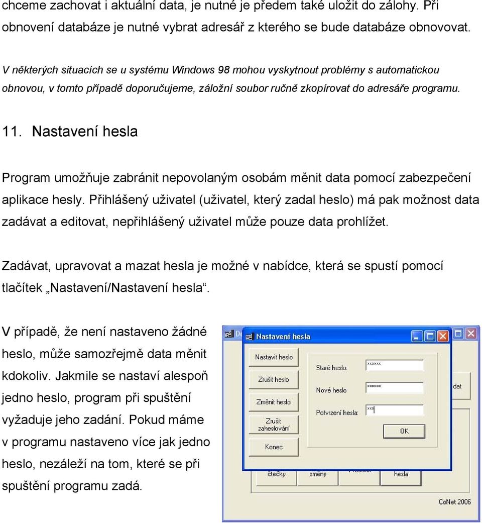 Nastavení hesla Program umožňuje zabránit nepovolaným osobám měnit data pomocí zabezpečení aplikace hesly.