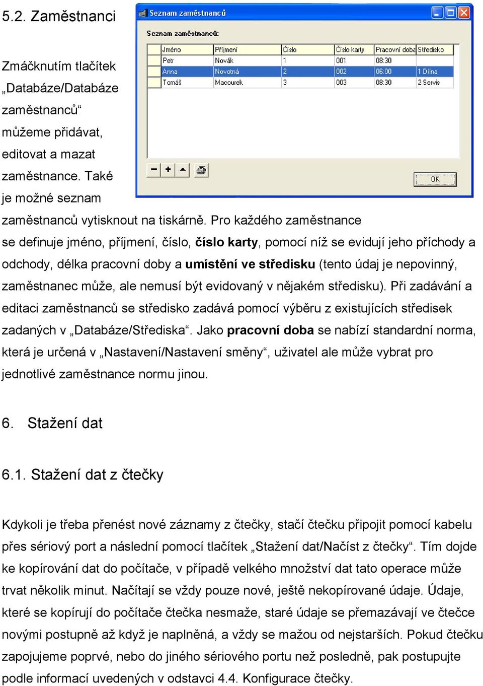 zaměstnanec může, ale nemusí být evidovaný v nějakém středisku). Při zadávání a editaci zaměstnanců se středisko zadává pomocí výběru z existujících středisek zadaných v Databáze/Střediska.