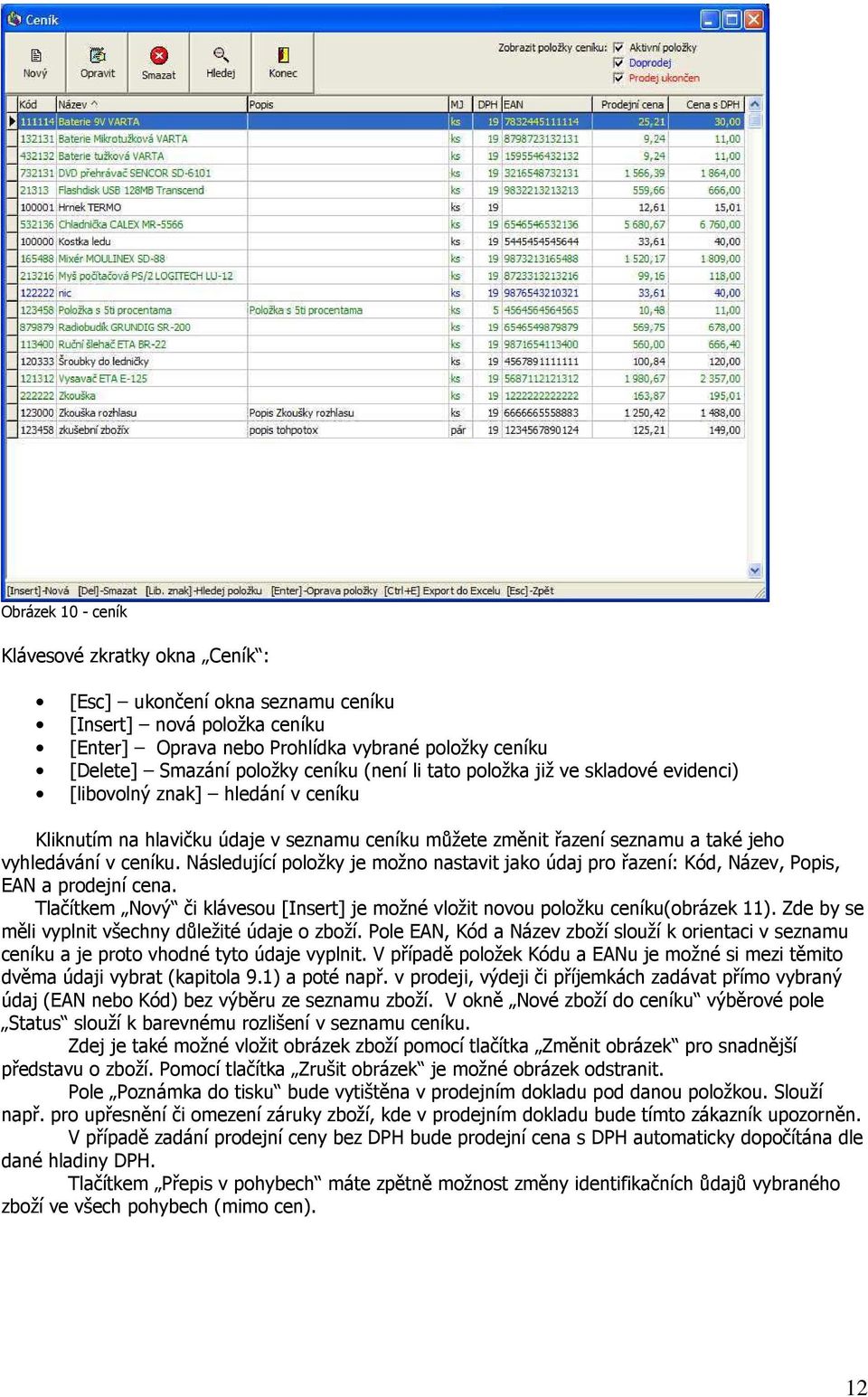 Následující položky je možno nastavit jako údaj pro řazení: Kód, Název, Popis, EAN a prodejní cena. Tlačítkem Nový či klávesou [Insert] je možné vložit novou položku ceníku(obrázek 11).