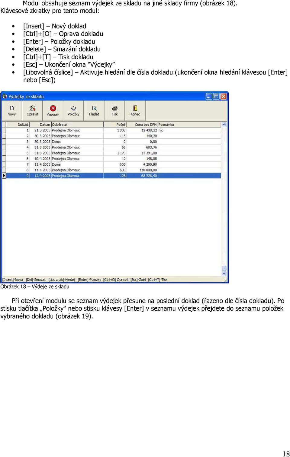 [Esc] Ukončení okna Výdejky [Libovolná číslice] Aktivuje hledání dle čísla dokladu (ukončení okna hledání klávesou [Enter] nebo [Esc]) Obrázek 18 Výdeje ze