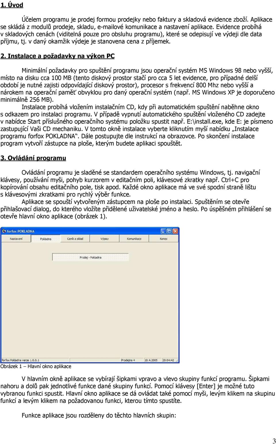 Instalace a požadavky na výkon PC Minimální požadavky pro spuštění programu jsou operační systém MS Windows 98 nebo vyšší, místo na disku cca 100 MB (tento diskový prostor stačí pro cca 5 let