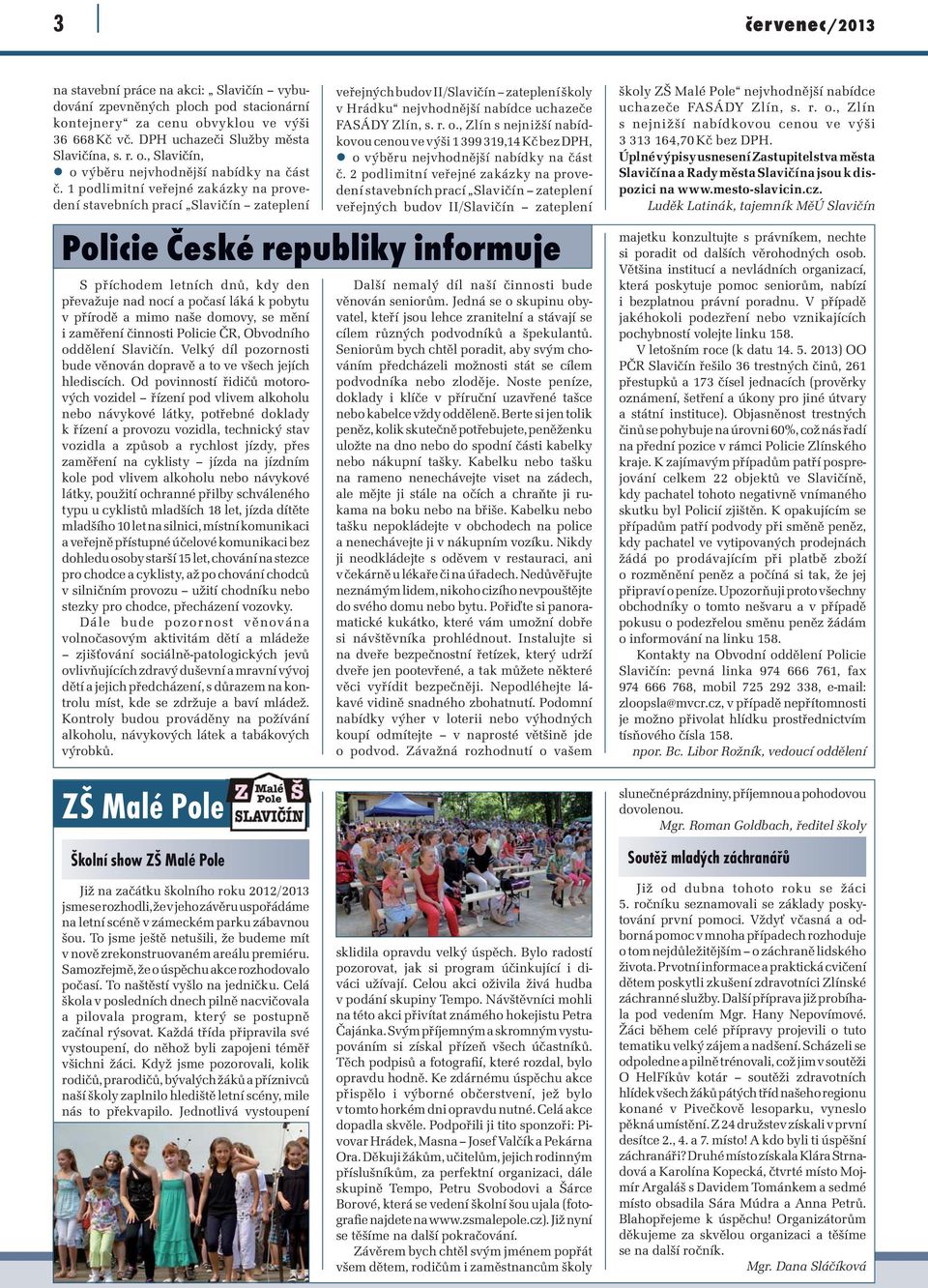 zaměření činnosti Policie ČR, Obvodního oddělení Slavičín. Velký díl pozornosti bude věnován dopravě a to ve všech jejích hlediscích.