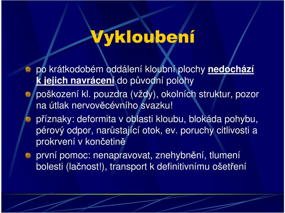 příznaky: deformita v oblasti kloubu, blokáda pohybu, pérový odpor, narůstající otok, ev.