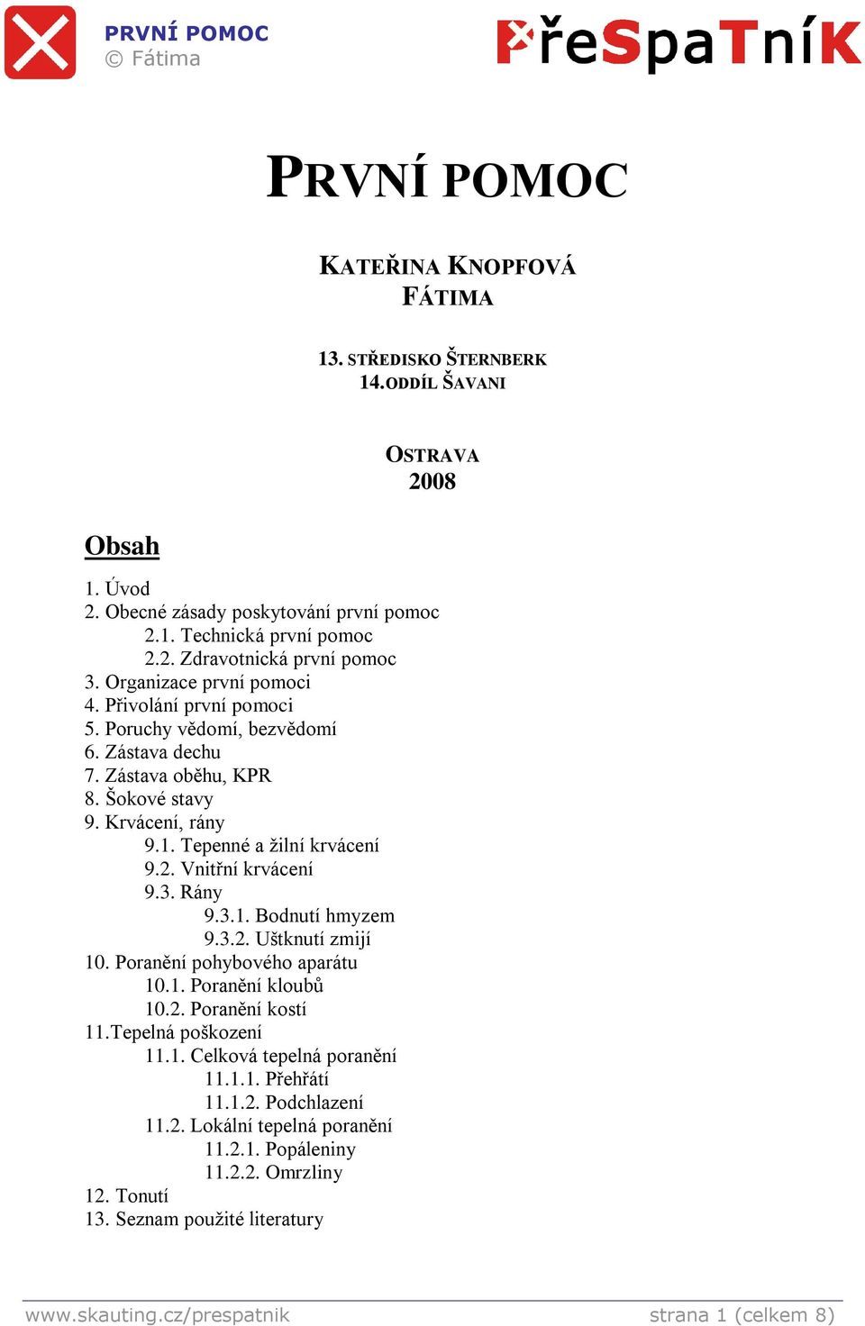 Vnitřní krvácení 9.3. Rány 9.3.1. Bodnutí hmyzem 9.3.2. Uštknutí zmijí 10. Poranění pohybového aparátu 10.1. Poranění kloubů 10.2. Poranění kostí 11.Tepelná poškození 11.1. Celková tepelná poranění 11.