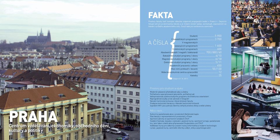 3 a čísla Studenti V bakalářských programech V magisterských navazujících programech V doktorských programech Absolventi bakaláři / magistři / doktorandi Bakalářské studijní programy / obory