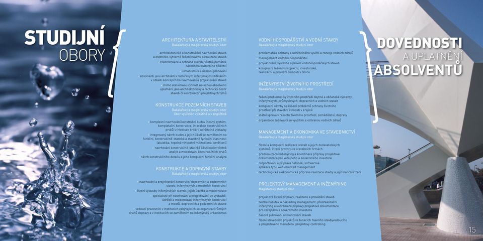 projektování staveb mimo ateliérovou činnost naleznou absolventi uplatnění jako architektonický a technický dozor staveb či koordinátoři projektových týmů Konstrukce pozemních staveb Bakalářský a