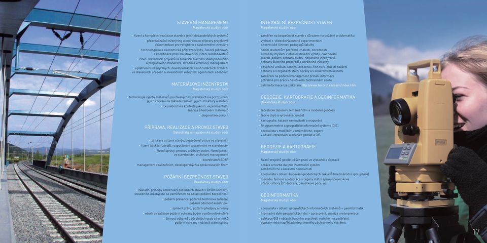 manažera, střední a vrcholový management uplatnění v inženýrských, developerských a konzultačních firmách, ve stavebních úřadech a investičních veřejných agenturách a fondech Materiálové inženýrství